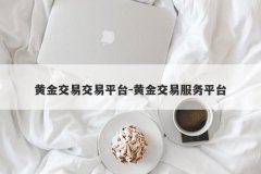 黄金交易交易平台-黄金交易服务平台